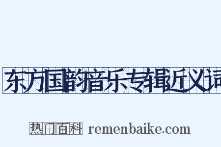 东方国韵音乐专辑近义词是什么意思的图片